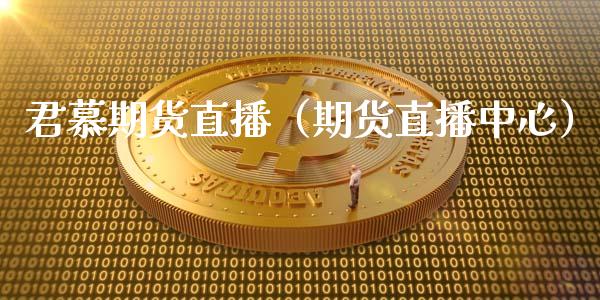 君慕期货直播（期货直播中心）