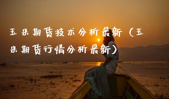 玉米期货技术分析最新（玉米期货行情分析最新）_https://www.boyangwujin.com_纳指期货_第1张
