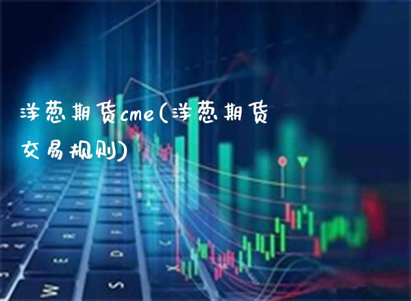 洋葱期货cme(洋葱期货交易规则)_https://www.boyangwujin.com_道指期货_第1张