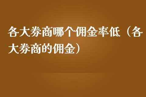 各大券商哪个佣金率低（各大券商的佣金）_https://www.boyangwujin.com_黄金期货_第1张