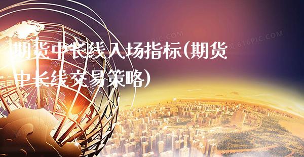 期货中长线入场指标(期货中长线交易策略)
