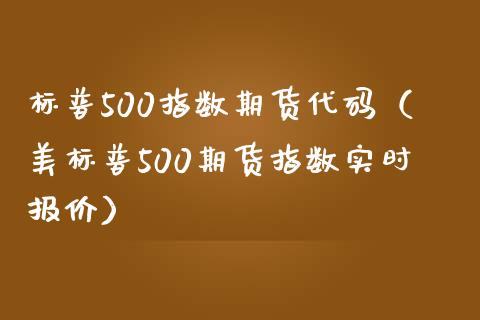 标普500指数期货代码（美标普500期货指数实时报价）