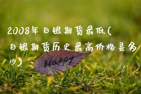 2008年白银期货最低(白银期货历史最高价格是多少)
