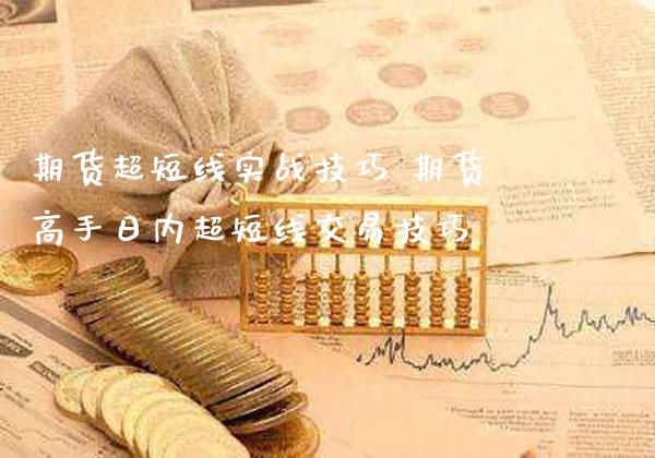 期货超短线实战技巧 期货高手日内超短线交易技巧