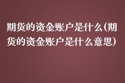 期货的资金账户是什么(期货的资金账户是什么意思)_https://www.boyangwujin.com_道指期货_第1张