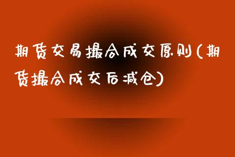 期货交易撮合成交原则(期货撮合成交后减仓)_https://www.boyangwujin.com_恒指期货_第1张