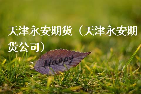 天津永安期货（天津永安期货公司）_https://www.boyangwujin.com_期货直播间_第1张