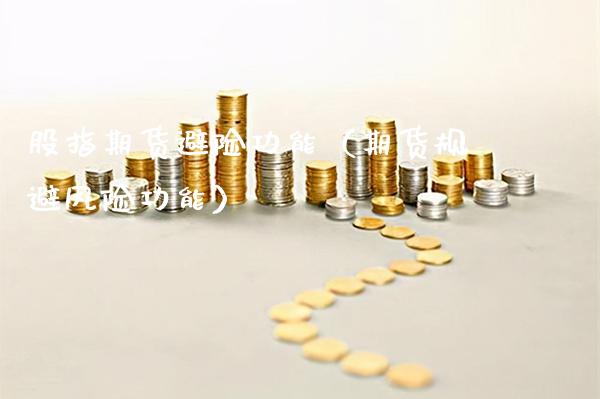 股指期货避险功能（期货规避风险功能）_https://www.boyangwujin.com_期货直播间_第1张
