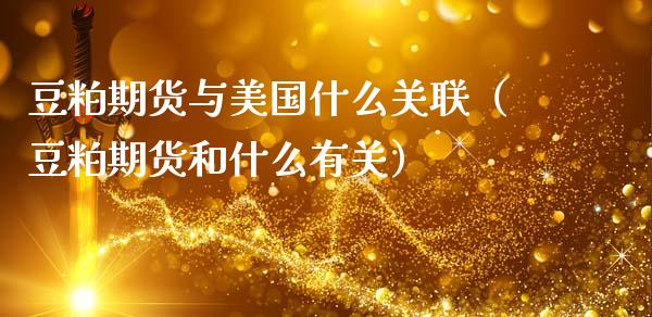 豆粕期货与美国什么关联（豆粕期货和什么有关）_https://www.boyangwujin.com_期货直播间_第1张