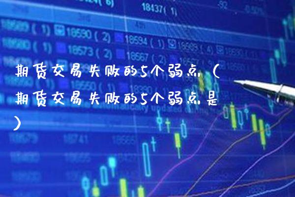 期货交易失败的5个弱点（期货交易失败的5个弱点是）_https://www.boyangwujin.com_道指期货_第1张