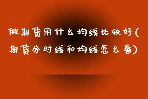 做期货用什么均线比较好(期货分时线和均线怎么看)_https://www.boyangwujin.com_原油期货_第1张