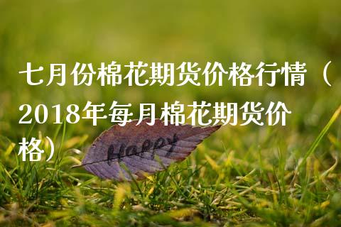 七月份棉花期货价格行情（2018年每月棉花期货价格）