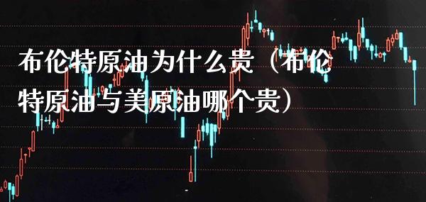 布伦特原油为什么贵（布伦特原油与美原油哪个贵）_https://www.boyangwujin.com_期货直播间_第1张