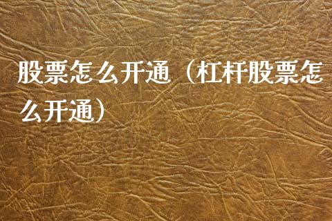 股票怎么开通（杠杆股票怎么开通）_https://www.boyangwujin.com_期货直播间_第1张