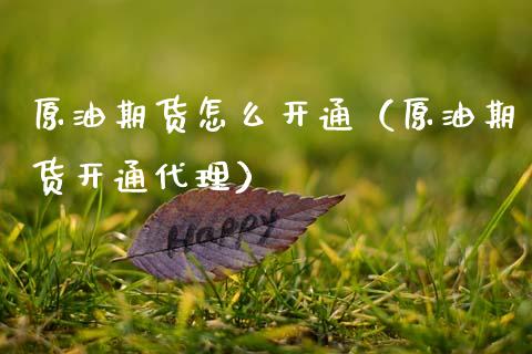 原油期货怎么开通（原油期货开通代理）