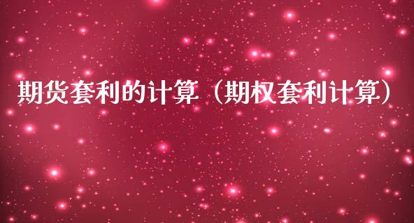 期货套利的计算（期权套利计算）
