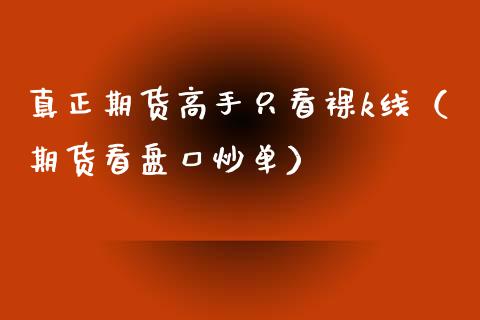 真正期货高手只看裸k线（期货看盘口炒单）_https://www.boyangwujin.com_黄金期货_第1张