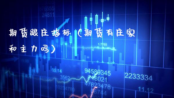 期货跟庄指标（期货有庄家和主力吗）_https://www.boyangwujin.com_道指期货_第1张