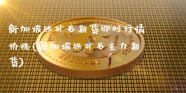 新加坡铁矿石期货即时行情价格(新加坡铁矿石主力期货)_https://www.boyangwujin.com_原油直播间_第1张