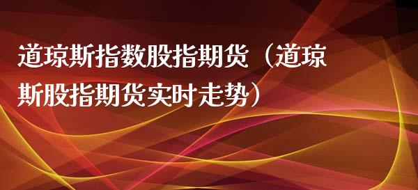 道琼斯指数股指期货（道琼斯股指期货实时走势）_https://www.boyangwujin.com_纳指期货_第1张