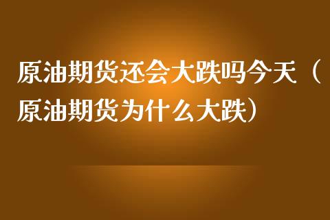 原油期货还会大跌吗今天（原油期货为什么大跌）_https://www.boyangwujin.com_道指期货_第1张