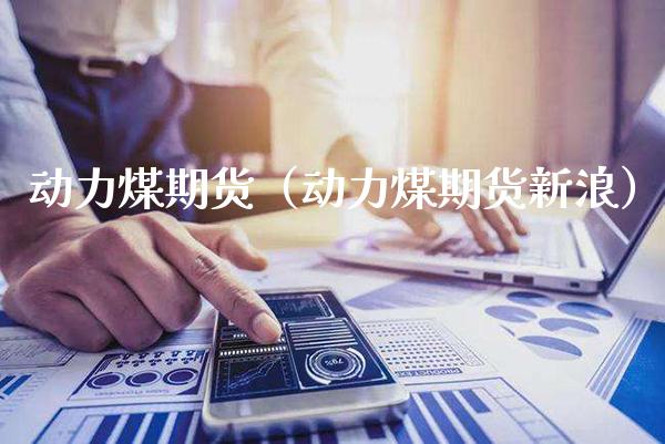 动力煤期货（动力煤期货新浪）