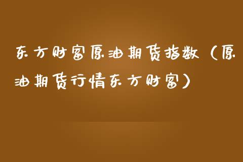 东方财富原油期货指数（原油期货行情东方财富）