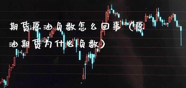 期货原油负数怎么回事（原油期货为什么负数）_https://www.boyangwujin.com_期货直播间_第1张