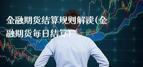 金融期货结算规则解读(金融期货每日结算)