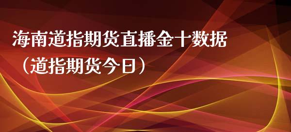 海南道指期货直播金十数据（道指期货今日）_https://www.boyangwujin.com_期货直播间_第1张
