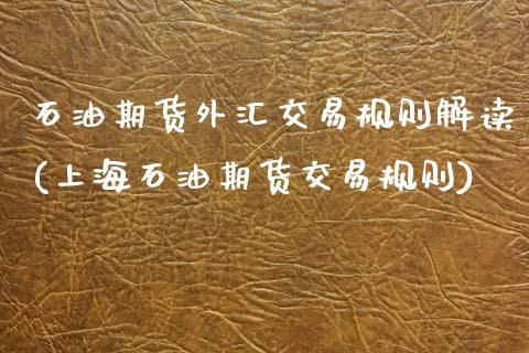 石油期货外汇交易规则解读(上海石油期货交易规则)