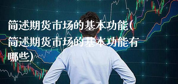 简述期货市场的基本功能(简述期货市场的基本功能有哪些)