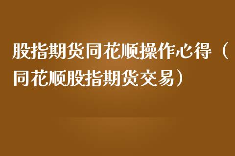 股指期货同花顺操作心得（同花顺股指期货交易）_https://www.boyangwujin.com_纳指期货_第1张