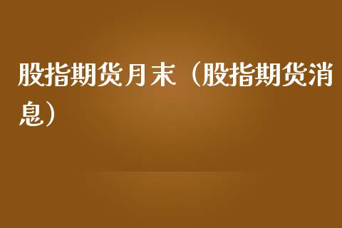 股指期货月末（股指期货消息）_https://www.boyangwujin.com_黄金期货_第1张