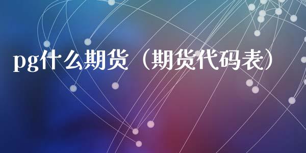 pg什么期货（期货代码表）