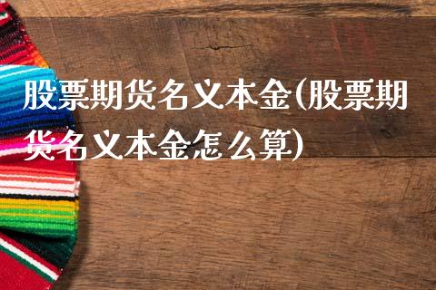 股票期货名义本金(股票期货名义本金怎么算)
