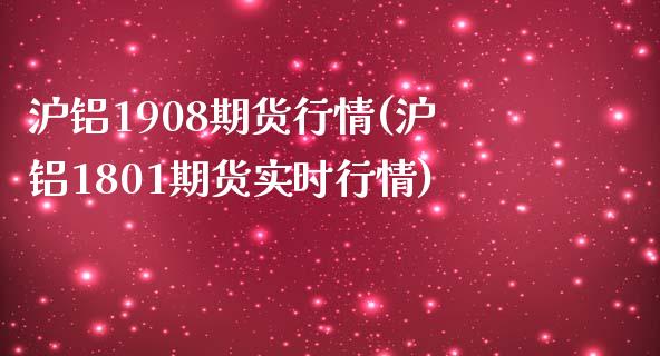 沪铝1908期货行情(沪铝1801期货实时行情)_https://www.boyangwujin.com_内盘期货_第1张