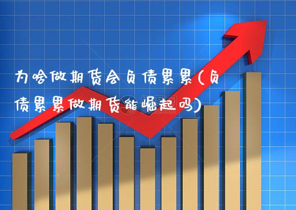 为啥做期货会负债累累(负债累累做期货能崛起吗)