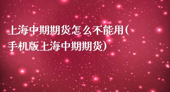 上海中期期货怎么不能用(手机版上海中期期货)_https://www.boyangwujin.com_期货直播间_第1张
