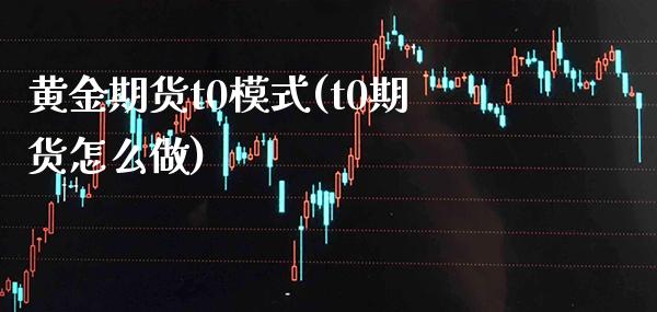 黄金期货t0模式(t0期货怎么做)_https://www.boyangwujin.com_恒生指数_第1张