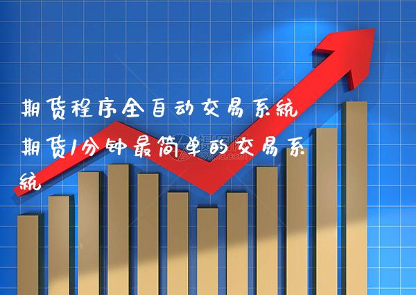 期货程序全自动交易系统 期货1分钟最简单的交易系统