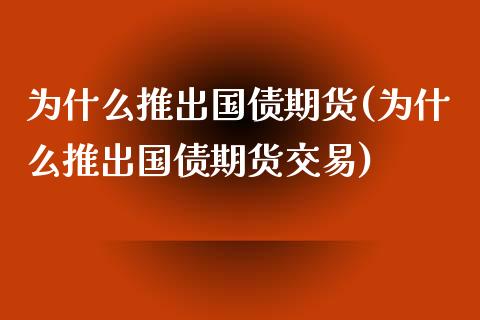 为什么推出国债期货(为什么推出国债期货交易)_https://www.boyangwujin.com_期货直播间_第1张