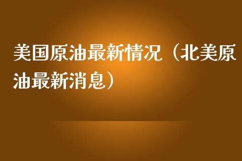 美国原油最新情况（北美原油最新消息）_https://www.boyangwujin.com_期货直播间_第1张