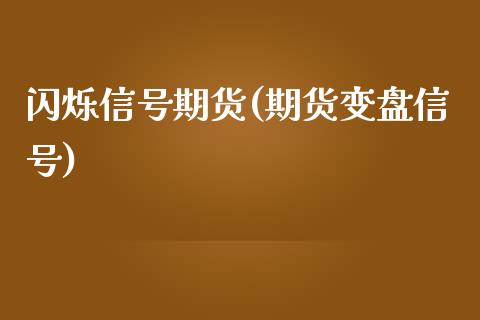 闪烁信号期货(期货变盘信号)_https://www.boyangwujin.com_黄金期货_第1张