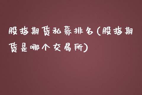 股指期货私募排名(股指期货是哪个交易所)_https://www.boyangwujin.com_恒生指数_第1张