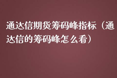 通达信期货筹码峰指标（通达信的筹码峰怎么看）