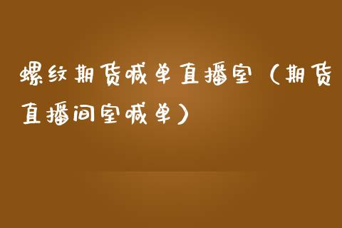 螺纹期货喊单直播室（期货直播间室喊单）_https://www.boyangwujin.com_期货直播间_第1张
