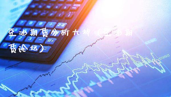 豆油期货分析大神（豆油期货论坛）_https://www.boyangwujin.com_期货直播间_第1张