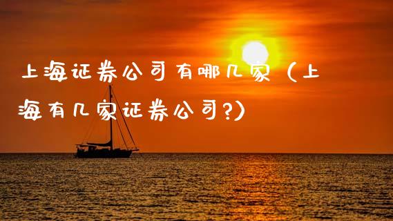 上海证券公司有哪几家（上海有几家证券公司?）_https://www.boyangwujin.com_期货直播间_第1张