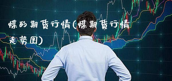 煤的期货行情(煤期货行情走势图)_https://www.boyangwujin.com_原油期货_第1张